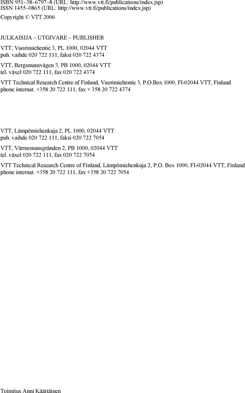 Box 1000, FI-02044 VTT, Finland phone internat. +358 20 722 111, fax + 358 20 722 4374 VTT, Lämpömiehenkuja 2, PL 1000, 02044 VTT puh.
