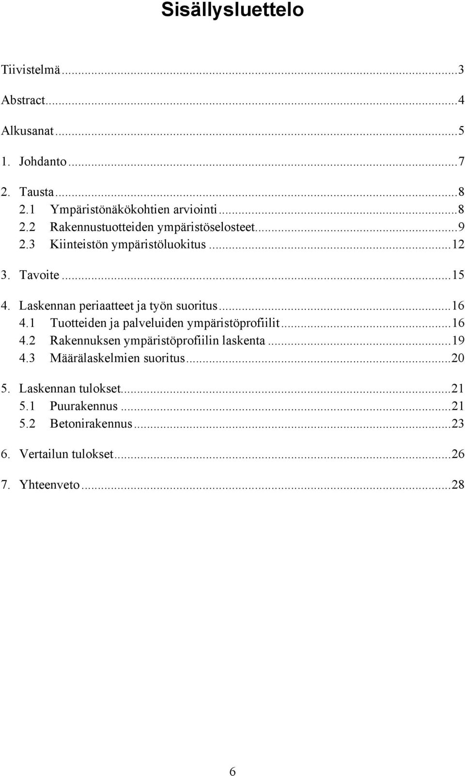 1 Tuotteiden ja palveluiden ympäristöprofiilit...16 4.2 Rakennuksen ympäristöprofiilin laskenta...19 4.3 Määrälaskelmien suoritus.