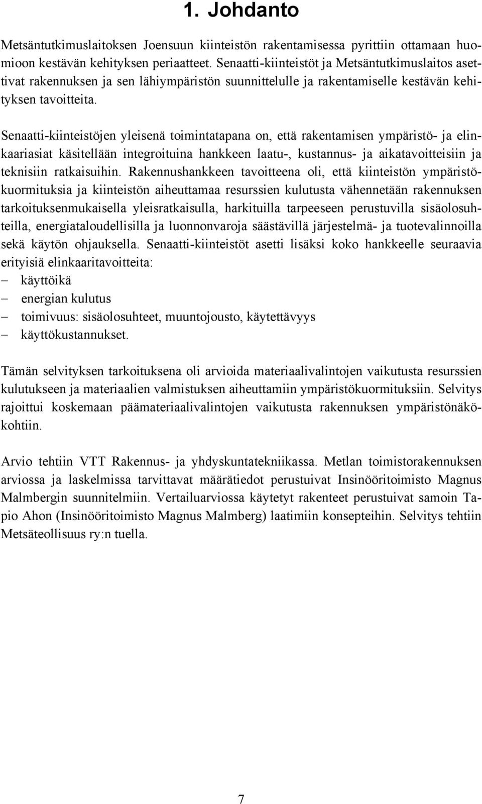 Senaatti-kiinteistöjen yleisenä toimintatapana on, että rakentamisen ympäristö- ja elinkaariasiat käsitellään integroituina hankkeen laatu-, kustannus- ja aikatavoitteisiin ja teknisiin ratkaisuihin.