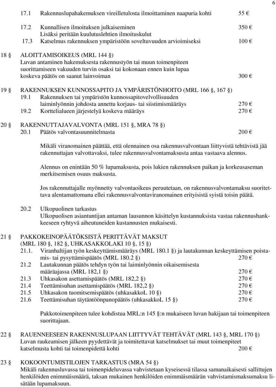 osaksi tai kokonaan ennen kuin lupaa koskeva päätös on saanut lainvoiman 300 19 RAKENNUKSEN KUNNOSSAPITO JA YMPÄRISTÖNHOITO (MRL 166, 167 ) 19.