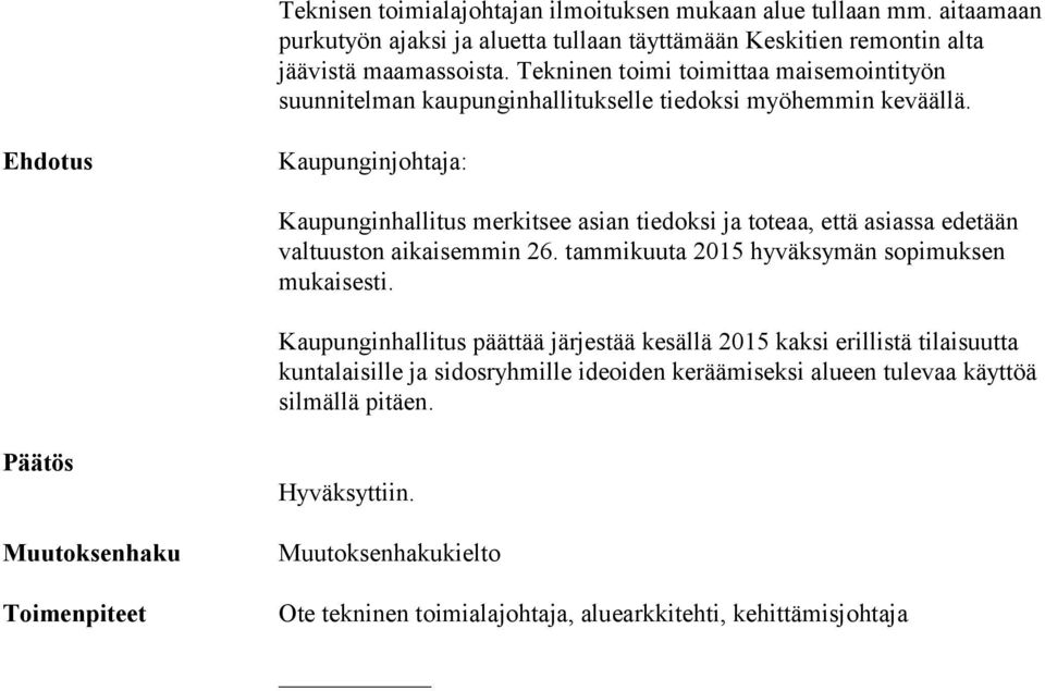 Kaupunginjohtaja: Kaupunginhallitus merkitsee asian tiedoksi ja toteaa, että asiassa edetään val tuus ton aikaisemmin 26. tammikuuta 2015 hyväksymän sopimuksen mukaisesti.