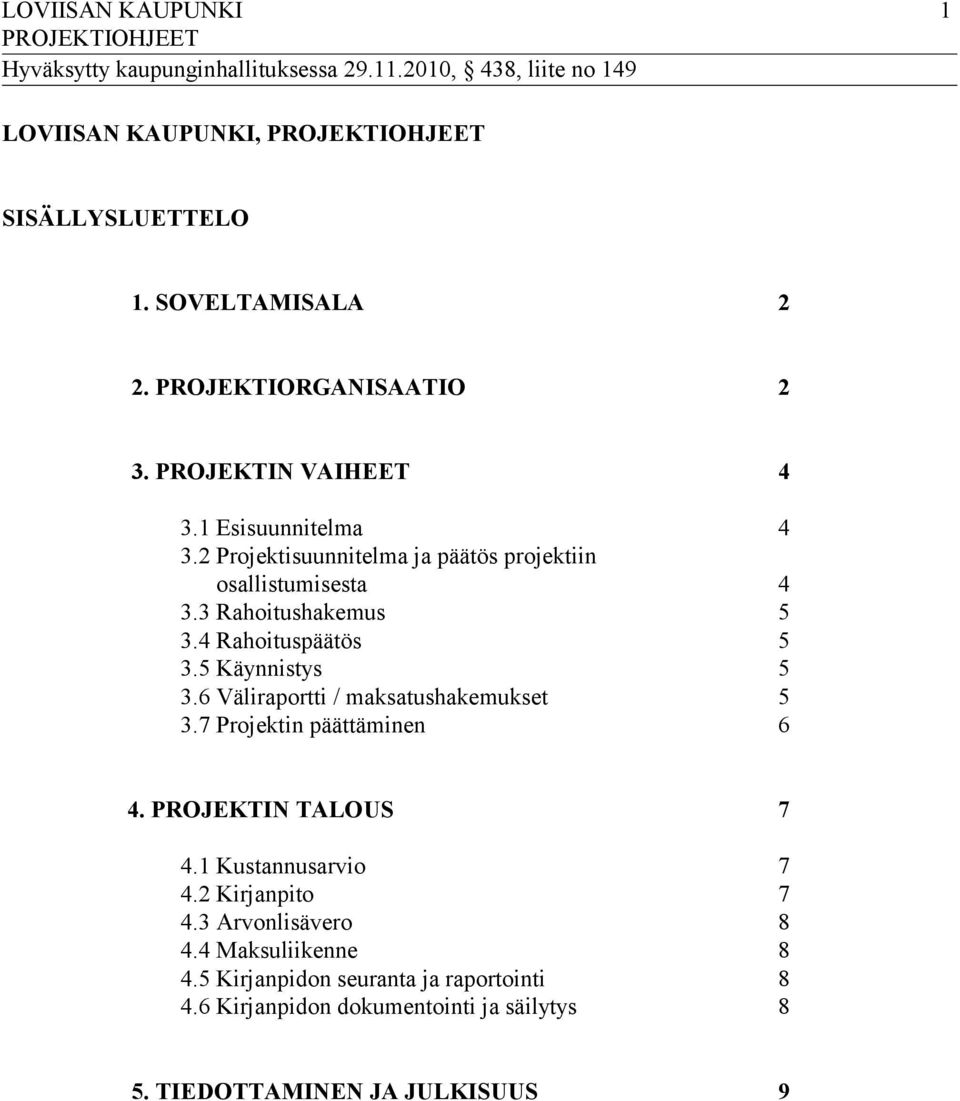 5 Käynnistys 5 3.6 Väliraportti / maksatushakemukset 5 3.7 Projektin päättäminen 6 4. PROJEKTIN TALOUS 7 4.1 Kustannusarvio 7 4.