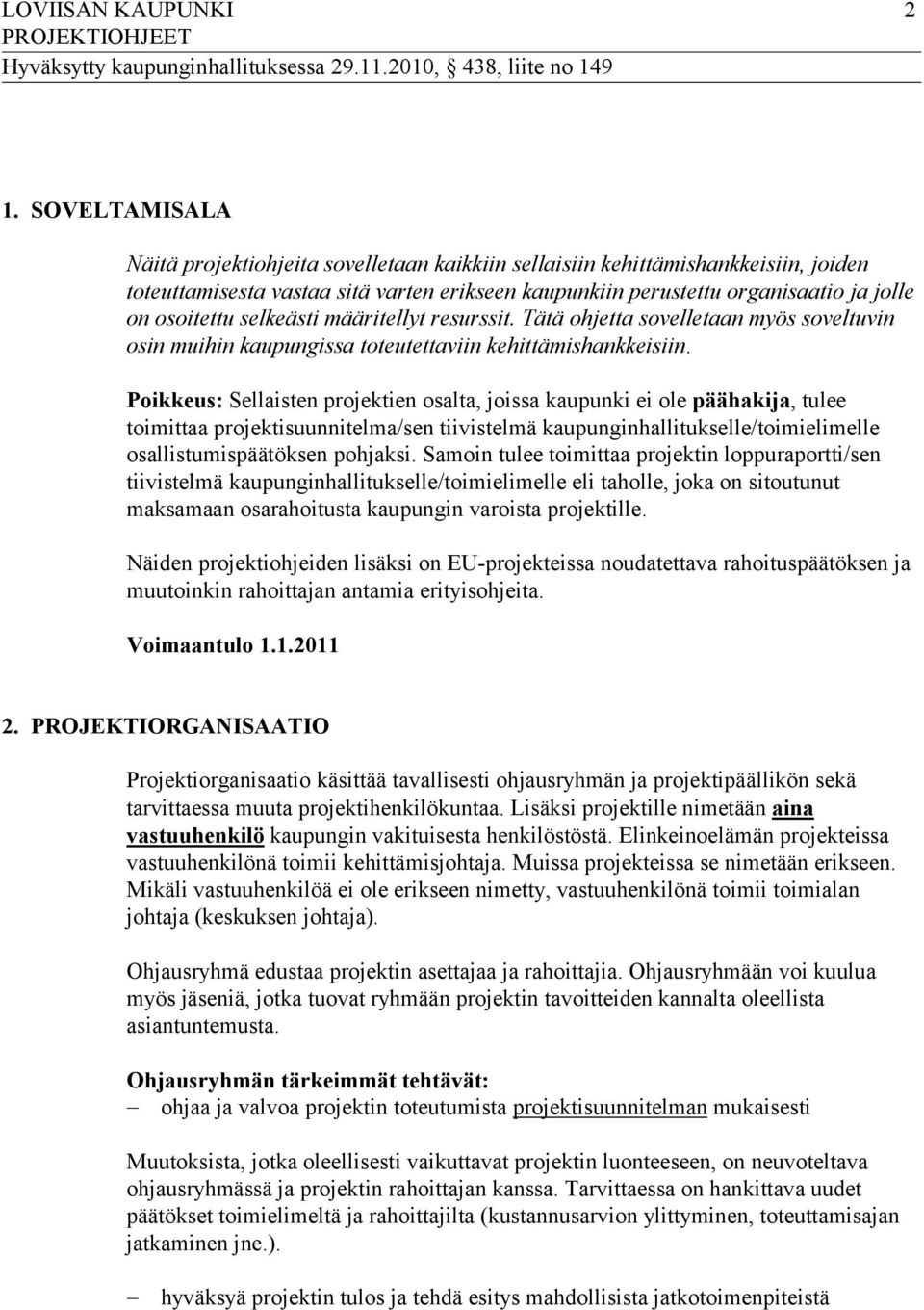 selkeästi määritellyt resurssit. Tätä ohjetta sovelletaan myös soveltuvin osin muihin kaupungissa toteutettaviin kehittämishankkeisiin.