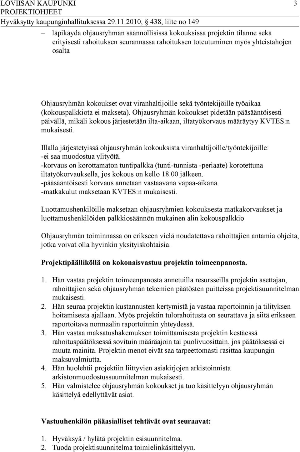 Ohjausryhmän kokoukset pidetään pääsääntöisesti päivällä, mikäli kokous järjestetään ilta-aikaan, iltatyökorvaus määräytyy KVTES:n mukaisesti.