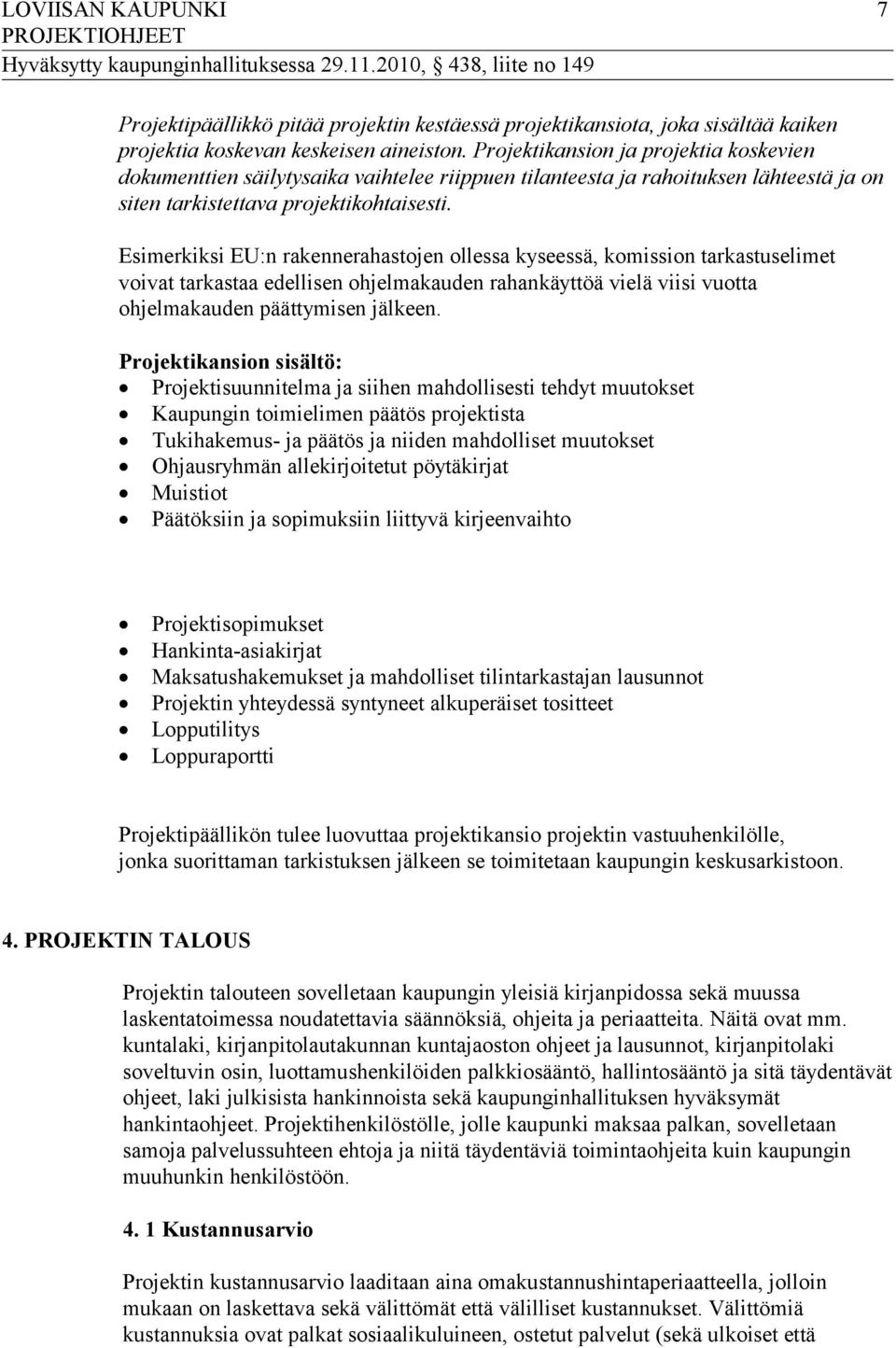 Esimerkiksi EU:n rakennerahastojen ollessa kyseessä, komission tarkastuselimet voivat tarkastaa edellisen ohjelmakauden rahankäyttöä vielä viisi vuotta ohjelmakauden päättymisen jälkeen.