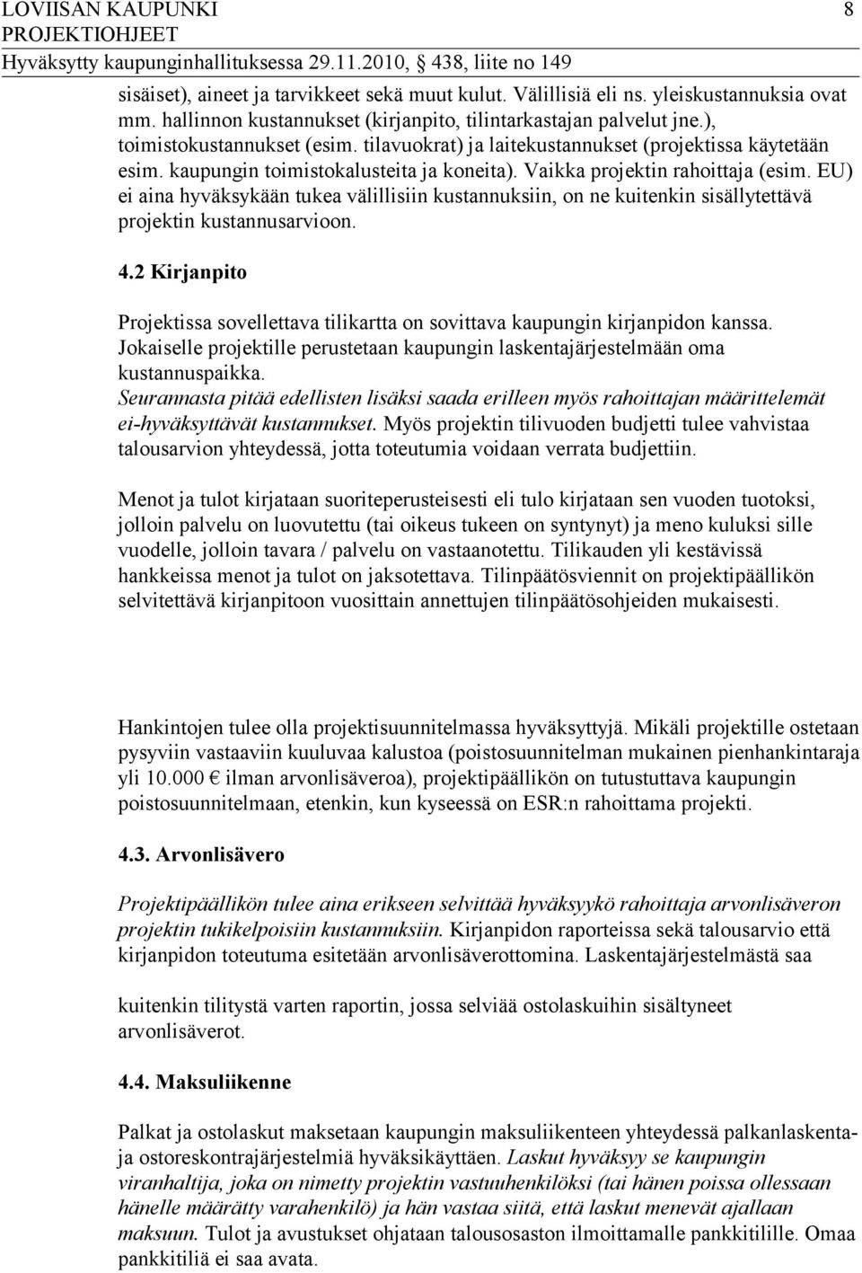 EU) ei aina hyväksykään tukea välillisiin kustannuksiin, on ne kuitenkin sisällytettävä projektin kustannusarvioon. 4.