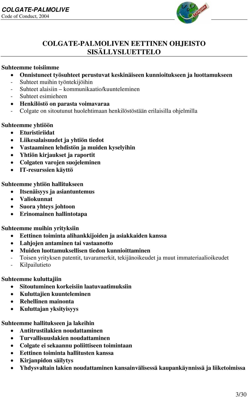 Liikesalaisuudet ja yhtiön tiedot Vastaaminen lehdistön ja muiden kyselyihin Yhtiön kirjaukset ja raportit Colgaten varojen suojeleminen IT-resurssien käyttö Suhteemme yhtiön hallitukseen Itsenäisyys