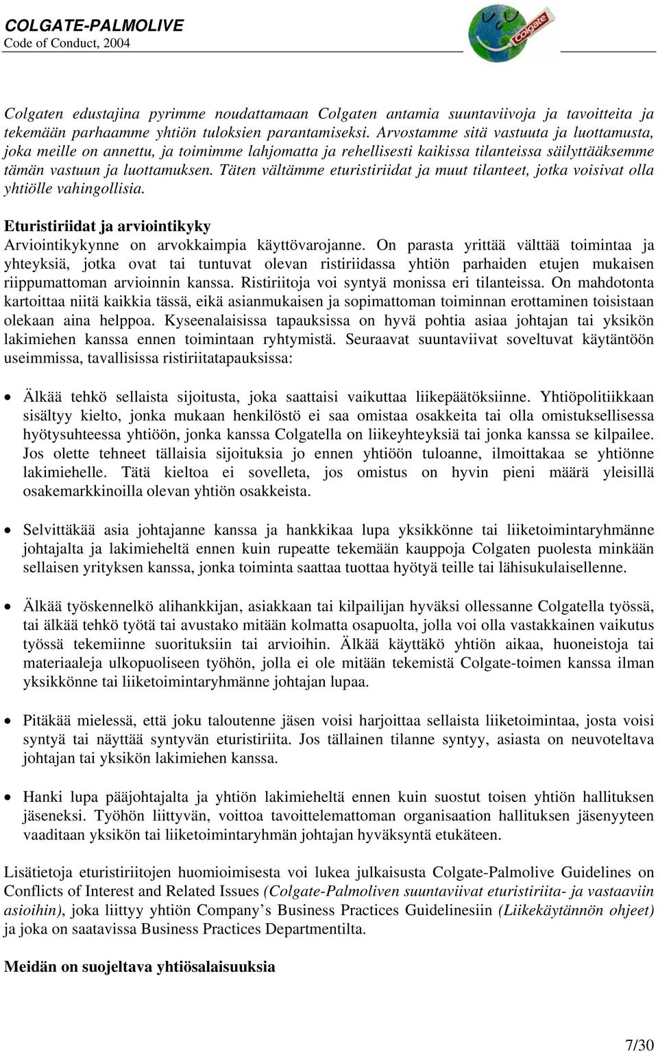 Täten vältämme eturistiriidat ja muut tilanteet, jotka voisivat olla yhtiölle vahingollisia. Eturistiriidat ja arviointikyky Arviointikykynne on arvokkaimpia käyttövarojanne.