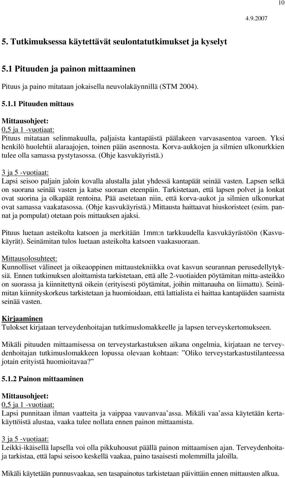 ) 3 ja 5 -vuotiaat: Lapsi seisoo paljain jaloin kovalla alustalla jalat yhdessä kantapäät seinää vasten. Lapsen selkä on suorana seinää vasten ja katse suoraan eteenpäin.