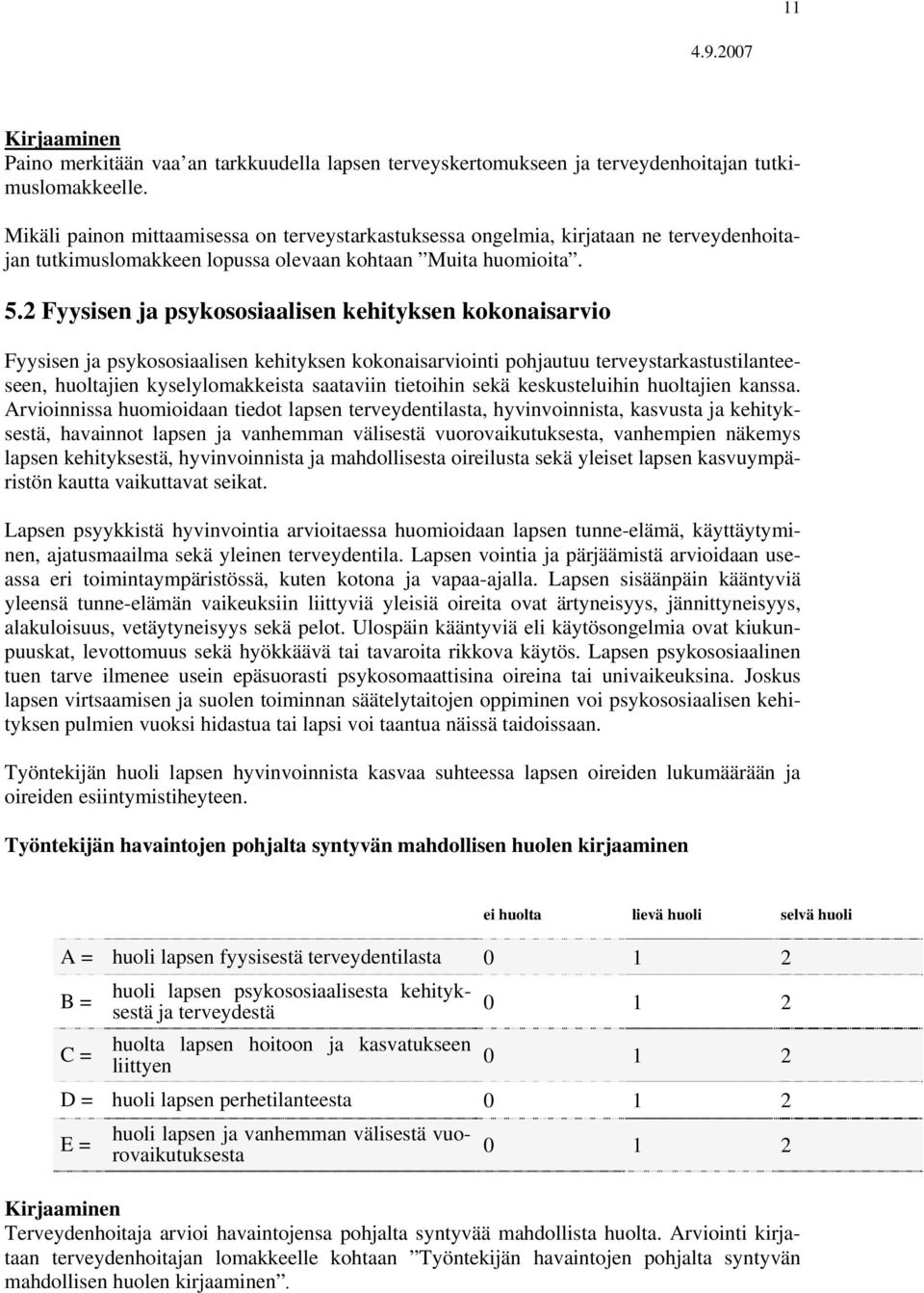 2 Fyysisen ja psykososiaalisen kehityksen kokonaisarvio Fyysisen ja psykososiaalisen kehityksen kokonaisarviointi pohjautuu terveystarkastustilanteeseen, huoltajien kyselylomakkeista saataviin