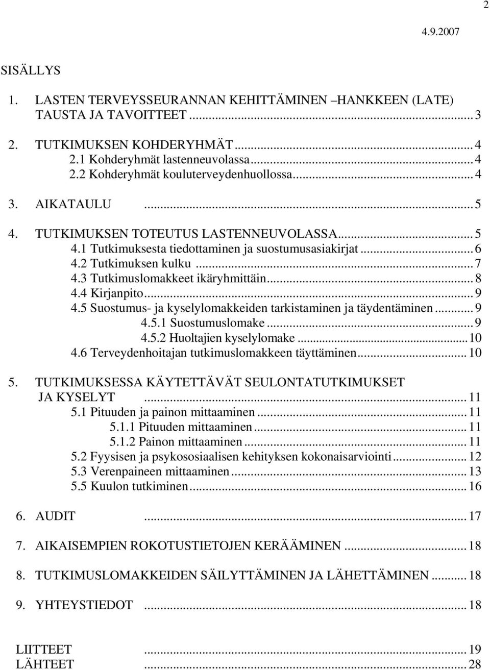 4 Kirjanpito... 9 4.5 Suostumus- ja kyselylomakkeiden tarkistaminen ja täydentäminen... 9 4.5.1 Suostumuslomake... 9 4.5.2 Huoltajien kyselylomake...10 4.