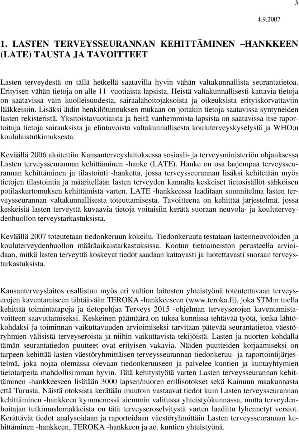 Heistä valtakunnallisesti kattavia tietoja on saatavissa vain kuolleisuudesta, sairaalahoitojaksoista ja oikeuksista erityiskorvattaviin lääkkeisiin.