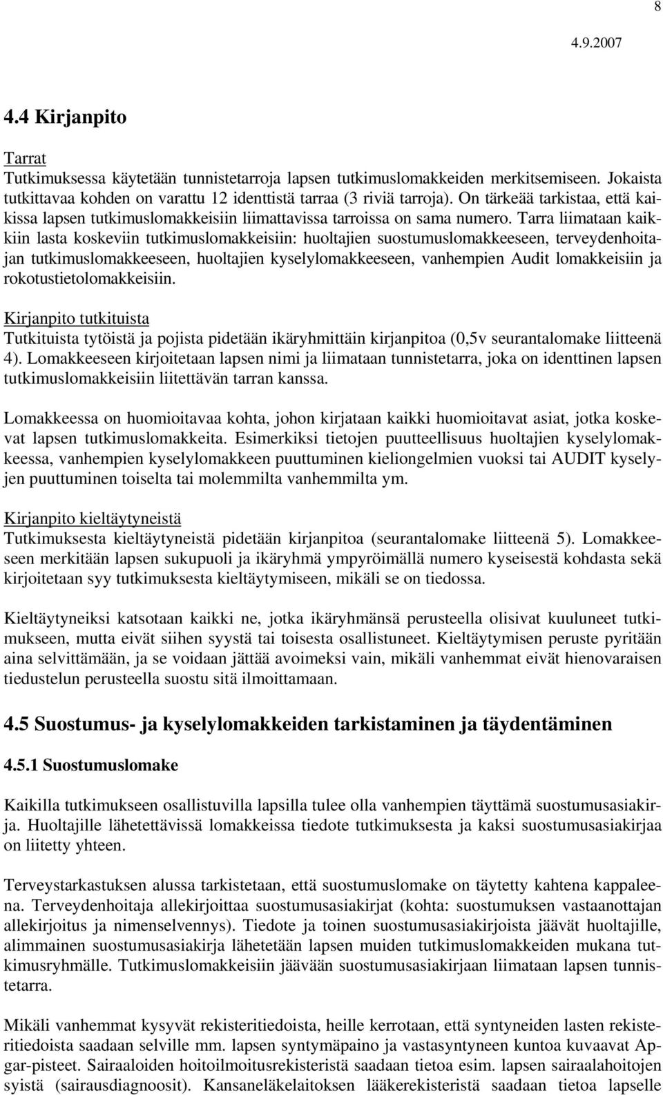 Tarra liimataan kaikkiin lasta koskeviin tutkimuslomakkeisiin: huoltajien suostumuslomakkeeseen, terveydenhoitajan tutkimuslomakkeeseen, huoltajien kyselylomakkeeseen, vanhempien Audit lomakkeisiin