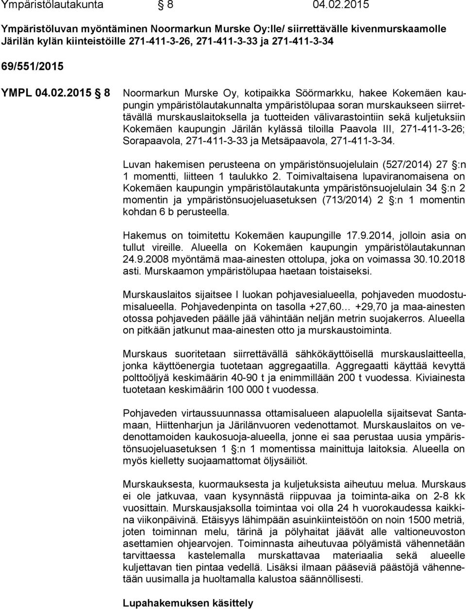 2015 8 Noormarkun Murske Oy, kotipaikka Söörmarkku, hakee Ko ke mäen kaupun gin ympäristölautakunnalta ympäristölupaa soran murs kauk seen siir rettä väl lä murskauslaitoksella ja tuotteiden vä li va