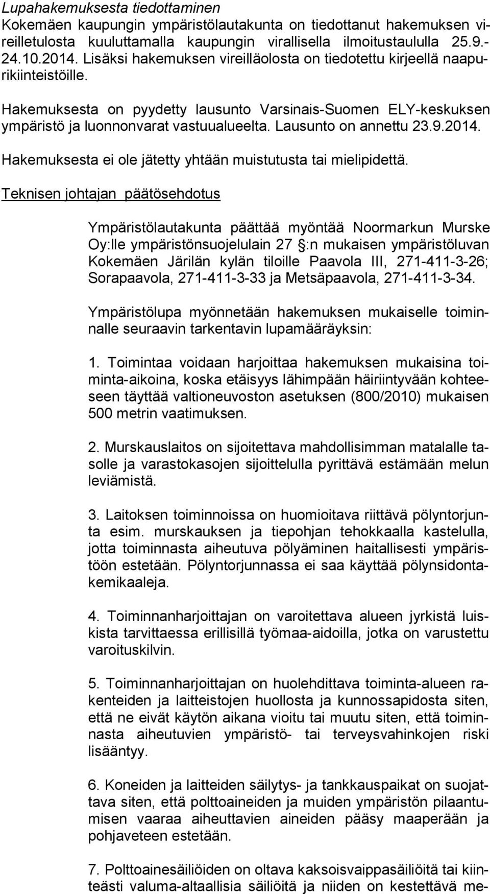 Lausunto on an net tu 23.9.2014. Hakemuksesta ei ole jätetty yhtään muistutusta tai mielipidettä.