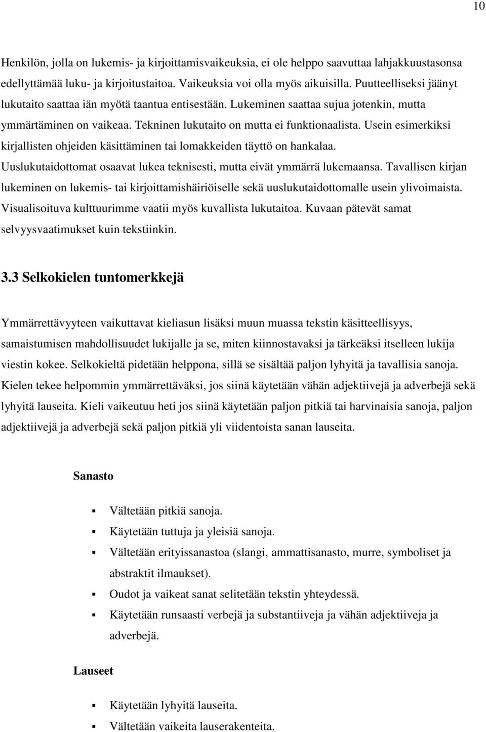 Usein esimerkiksi kirjallisten ohjeiden käsittäminen tai lomakkeiden täyttö on hankalaa. Uuslukutaidottomat osaavat lukea teknisesti, mutta eivät ymmärrä lukemaansa.