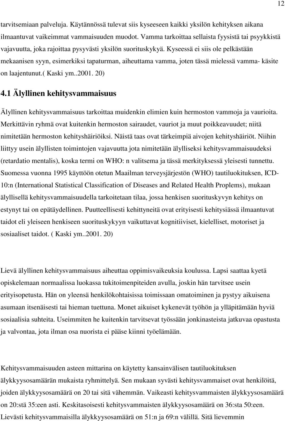 Kyseessä ei siis ole pelkästään mekaanisen syyn, esimerkiksi tapaturman, aiheuttama vamma, joten tässä mielessä vamma- käsite on laajentunut.( Kaski ym..2001. 20) 4.