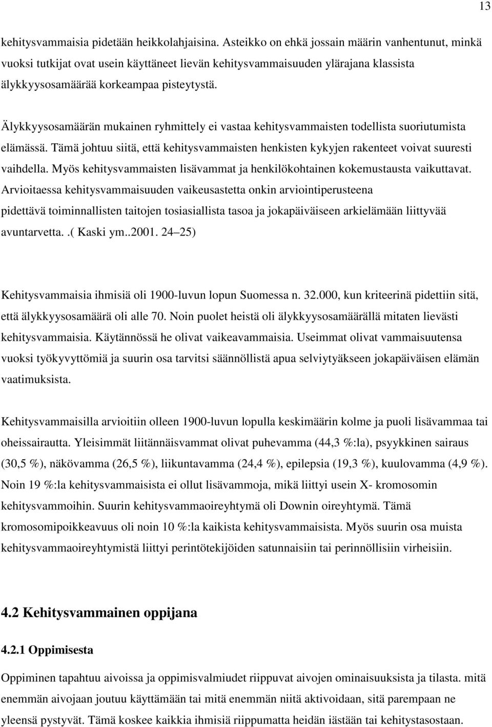 Älykkyysosamäärän mukainen ryhmittely ei vastaa kehitysvammaisten todellista suoriutumista elämässä. Tämä johtuu siitä, että kehitysvammaisten henkisten kykyjen rakenteet voivat suuresti vaihdella.