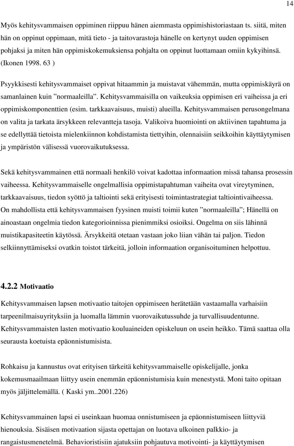 (Ikonen 1998. 63 ) Psyykkisesti kehitysvammaiset oppivat hitaammin ja muistavat vähemmän, mutta oppimiskäyrä on samanlainen kuin normaaleilla.