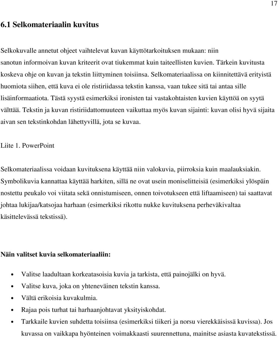Selkomateriaalissa on kiinnitettävä erityistä huomiota siihen, että kuva ei ole ristiriidassa tekstin kanssa, vaan tukee sitä tai antaa sille lisäinformaatiota.