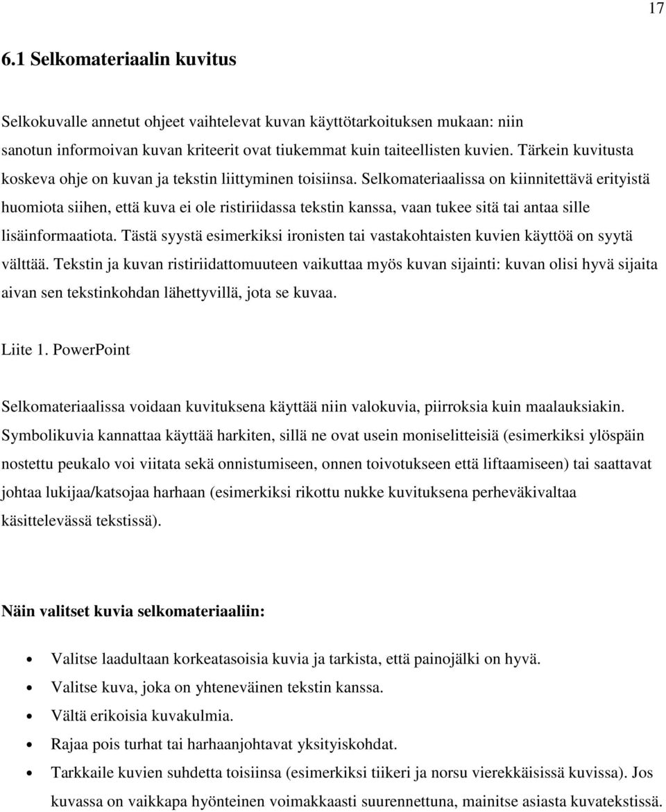 Selkomateriaalissa on kiinnitettävä erityistä huomiota siihen, että kuva ei ole ristiriidassa tekstin kanssa, vaan tukee sitä tai antaa sille lisäinformaatiota.