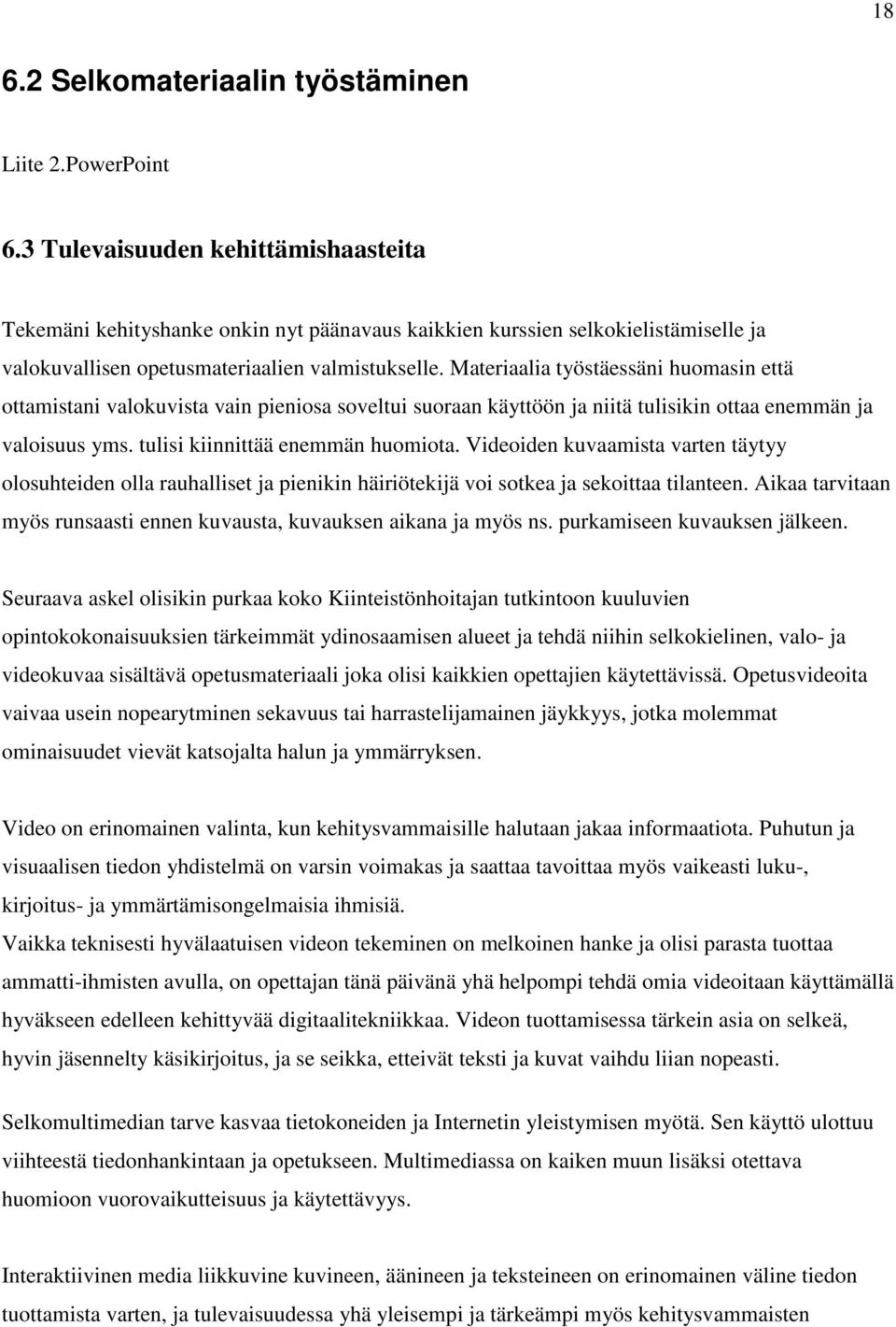 Materiaalia työstäessäni huomasin että ottamistani valokuvista vain pieniosa soveltui suoraan käyttöön ja niitä tulisikin ottaa enemmän ja valoisuus yms. tulisi kiinnittää enemmän huomiota.