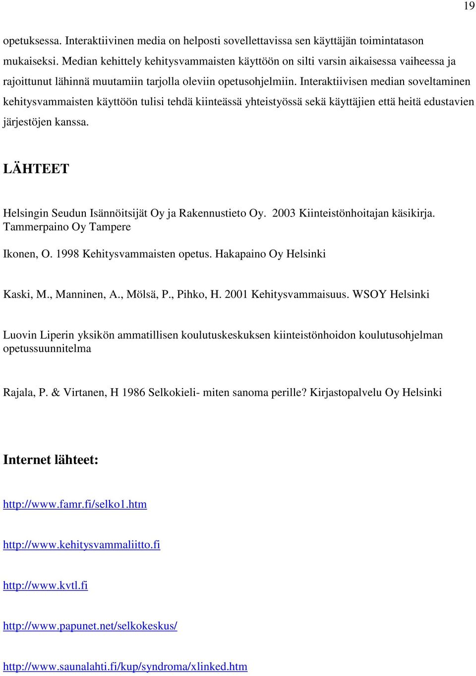 Interaktiivisen median soveltaminen kehitysvammaisten käyttöön tulisi tehdä kiinteässä yhteistyössä sekä käyttäjien että heitä edustavien järjestöjen kanssa.