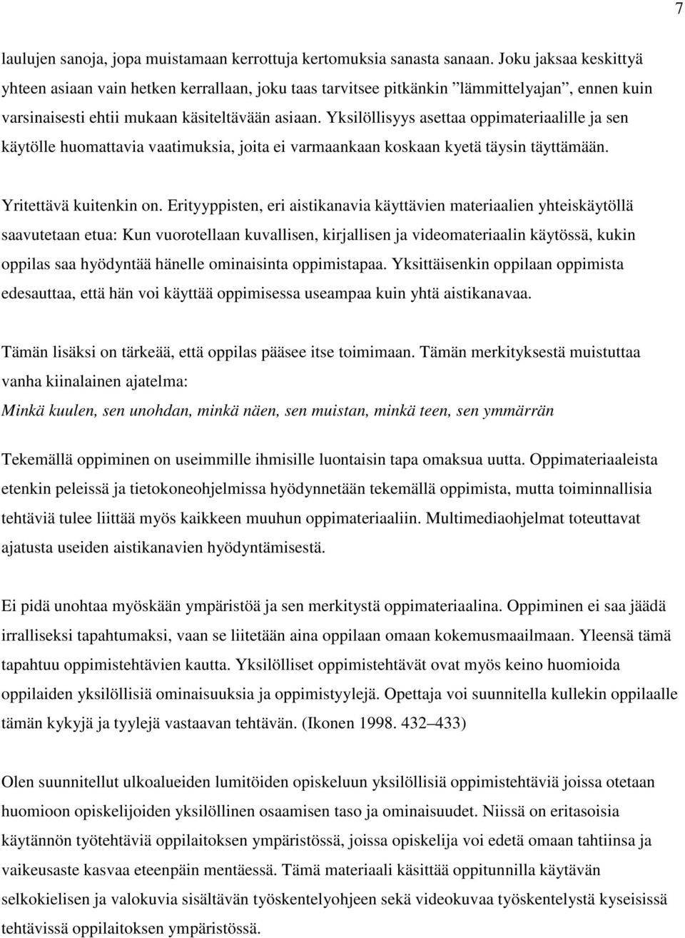 Yksilöllisyys asettaa oppimateriaalille ja sen käytölle huomattavia vaatimuksia, joita ei varmaankaan koskaan kyetä täysin täyttämään. Yritettävä kuitenkin on.