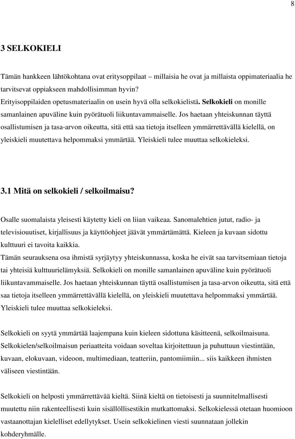 Jos haetaan yhteiskunnan täyttä osallistumisen ja tasa-arvon oikeutta, sitä että saa tietoja itselleen ymmärrettävällä kielellä, on yleiskieli muutettava helpommaksi ymmärtää.