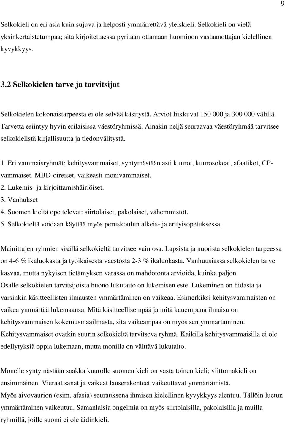 2 Selkokielen tarve ja tarvitsijat Selkokielen kokonaistarpeesta ei ole selvää käsitystä. Arviot liikkuvat 150 000 ja 300 000 välillä. Tarvetta esiintyy hyvin erilaisissa väestöryhmissä.