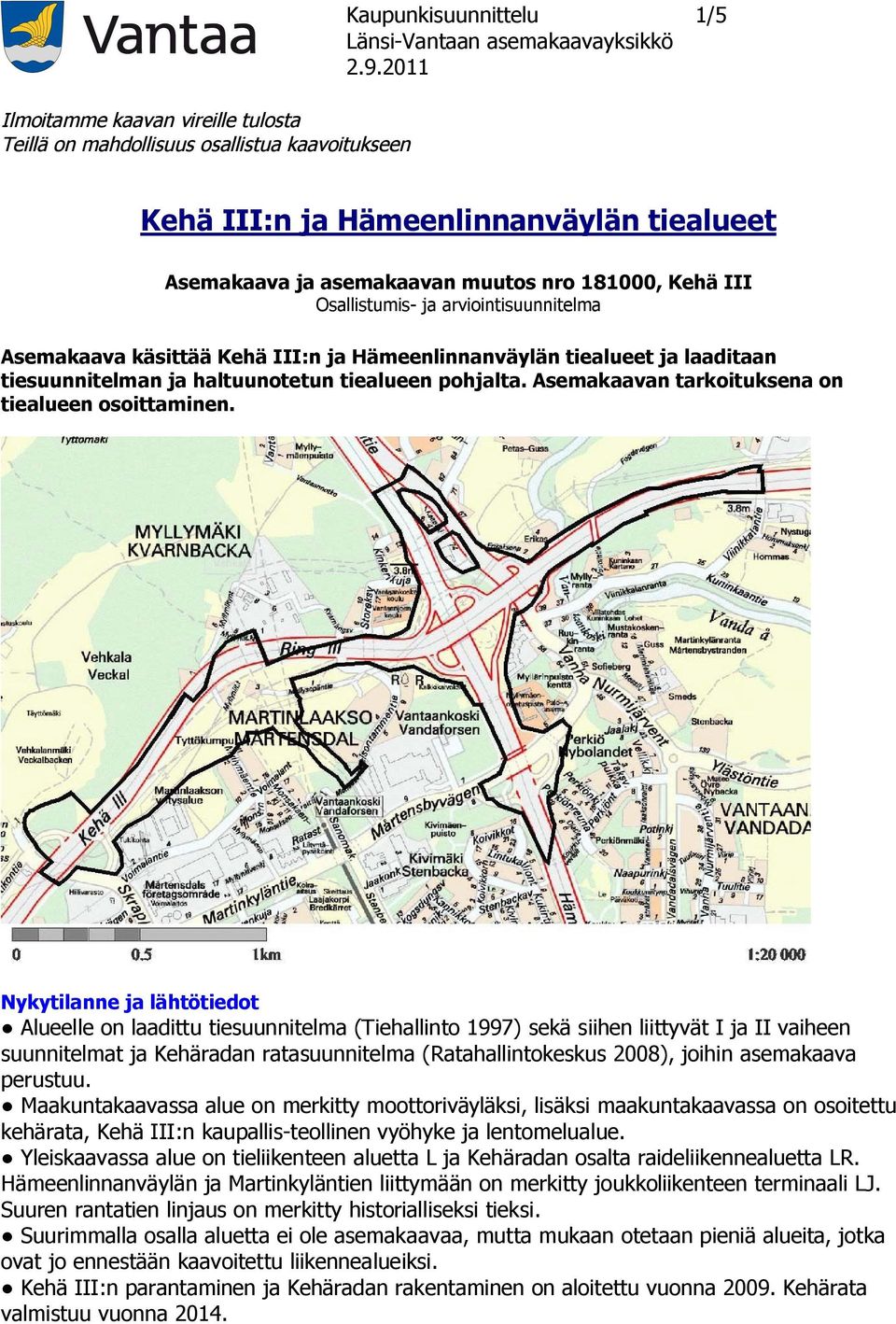 tiealueet ja laaditaan tiesuunnitelman ja haltuunotetun tiealueen pohjalta. Asemakaavan tarkoituksena on tiealueen osoittaminen.