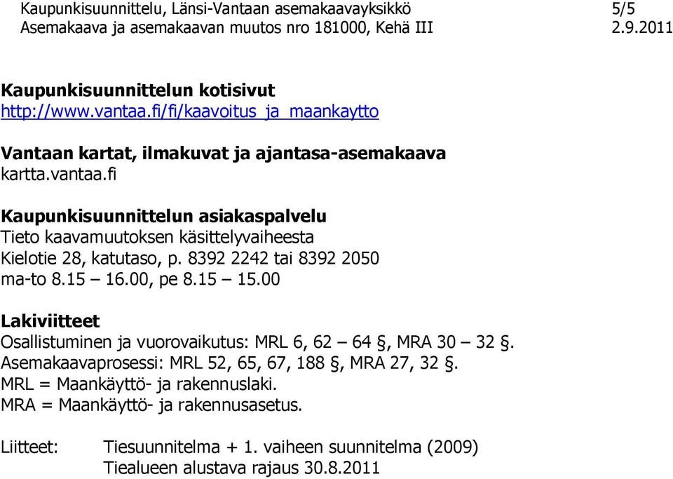fi Kaupunkisuunnittelun asiakaspalvelu Tieto kaavamuutoksen käsittelyvaiheesta Kielotie 28, katutaso, p. 8392 2242 tai 8392 2050 ma-to 8.15 16.00, pe 8.15 15.