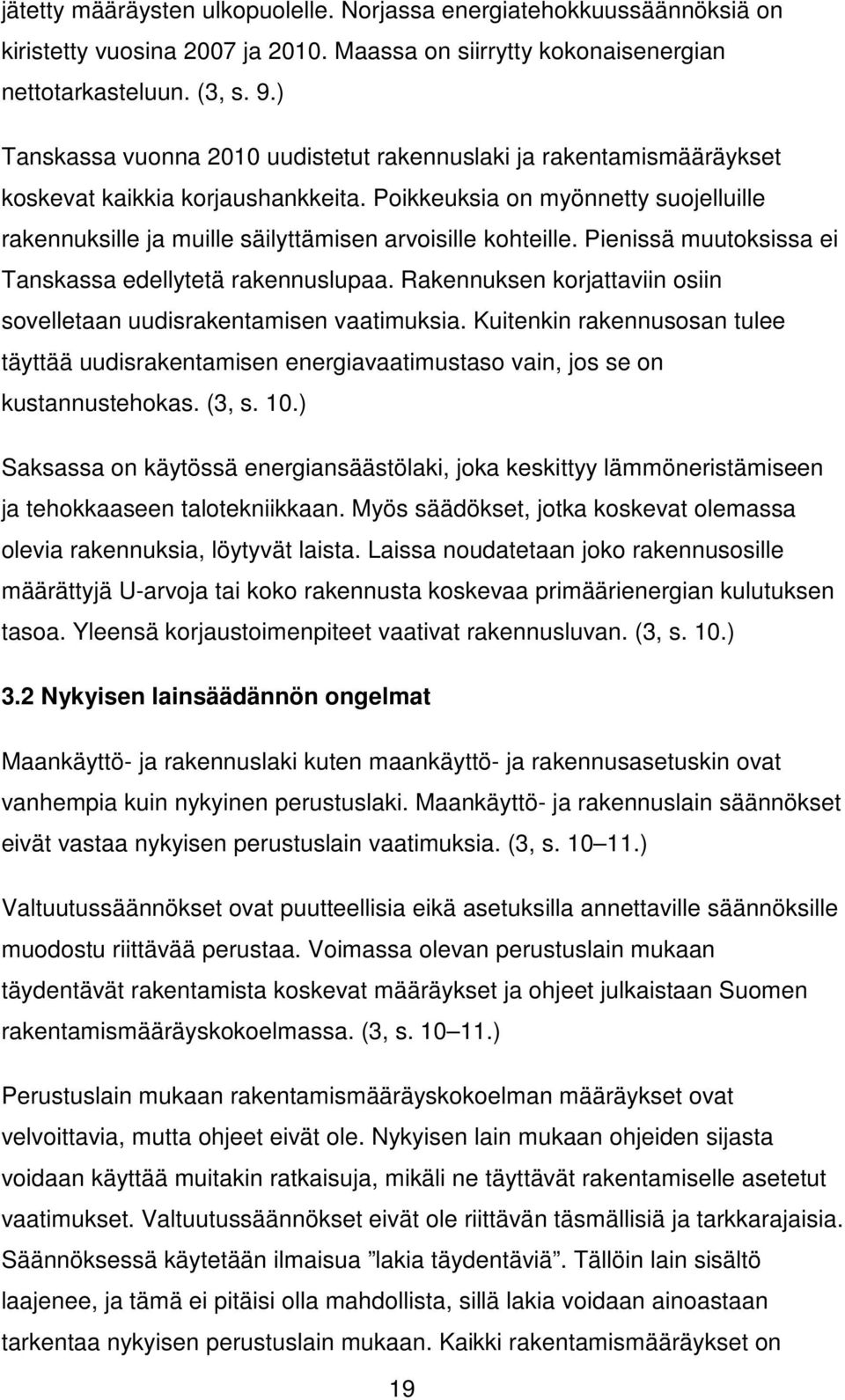 Poikkeuksia on myönnetty suojelluille rakennuksille ja muille säilyttämisen arvoisille kohteille. Pienissä muutoksissa ei Tanskassa edellytetä rakennuslupaa.