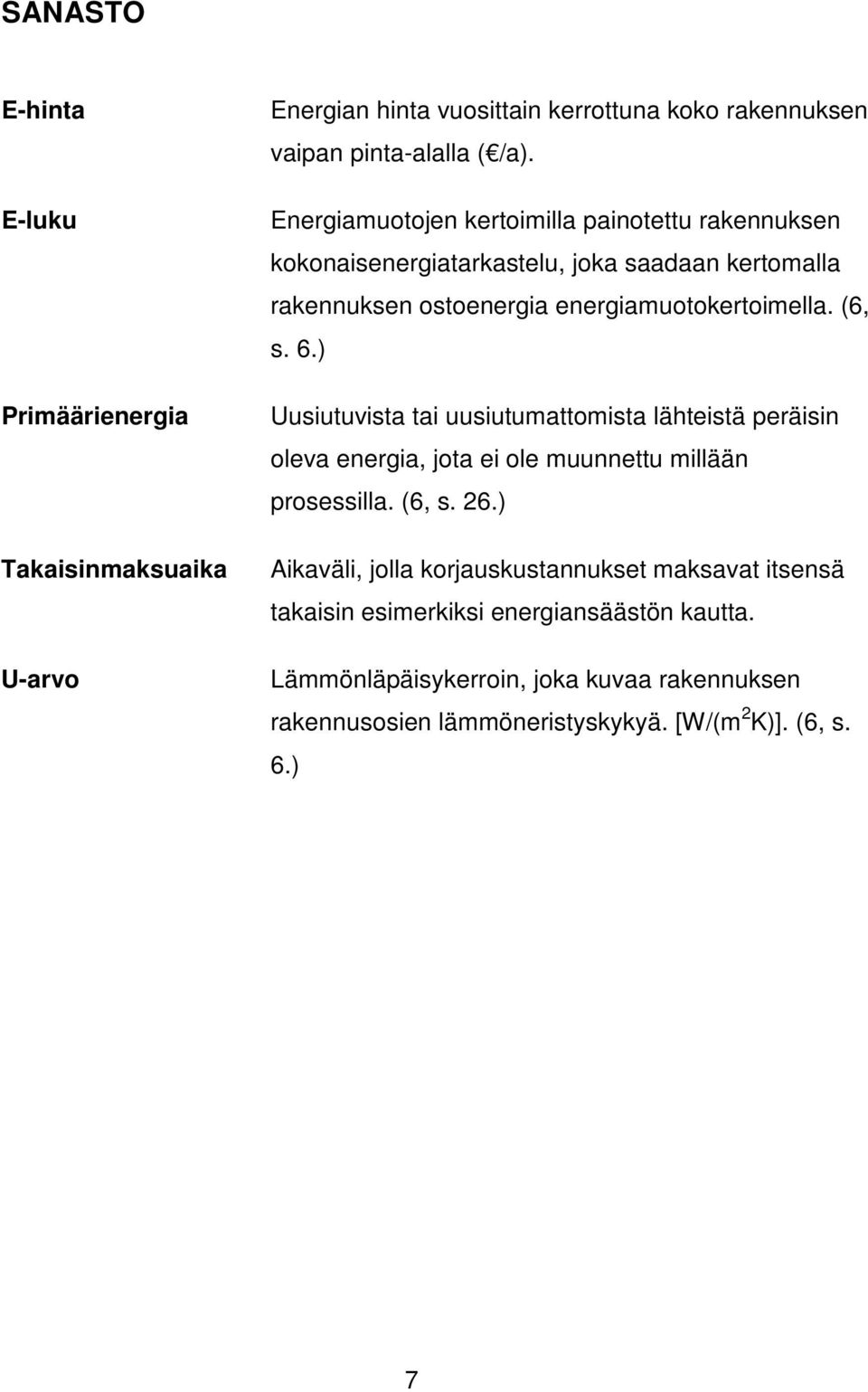 6.) Uusiutuvista tai uusiutumattomista lähteistä peräisin oleva energia, jota ei ole muunnettu millään prosessilla. (6, s. 26.