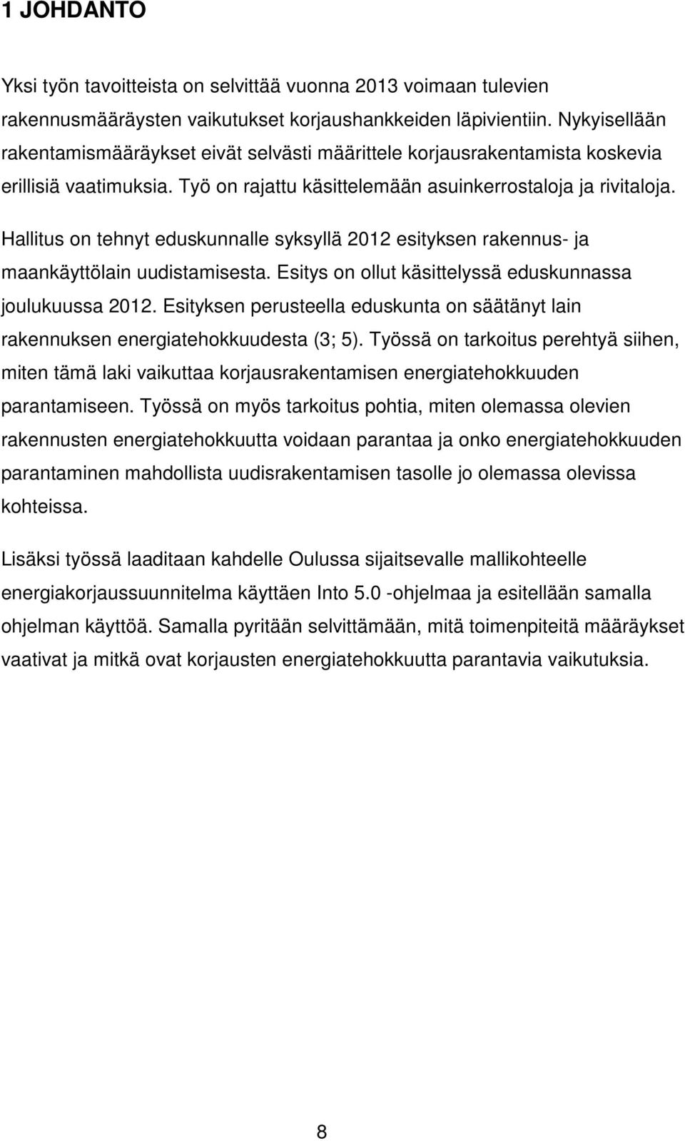 Hallitus on tehnyt eduskunnalle syksyllä 2012 esityksen rakennus- ja maankäyttölain uudistamisesta. Esitys on ollut käsittelyssä eduskunnassa joulukuussa 2012.