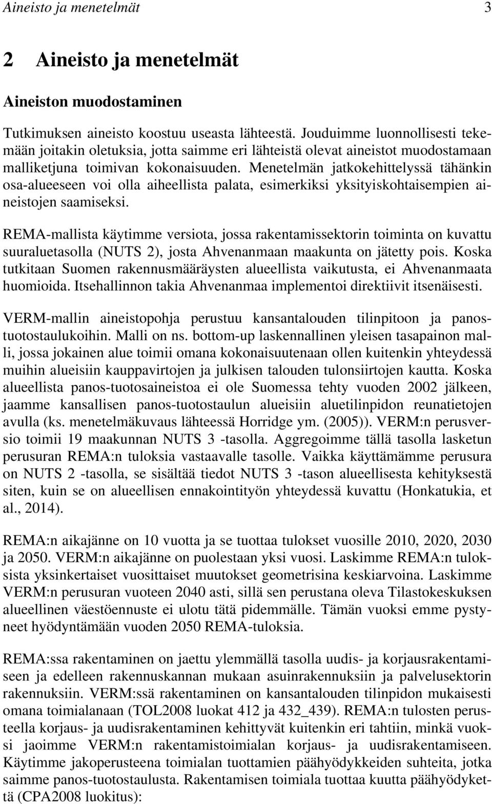 Menetelmän jatkokehittelyssä tähänkin osa-alueeseen voi olla aiheellista palata, esimerkiksi yksityiskohtaisempien aineistojen saamiseksi.