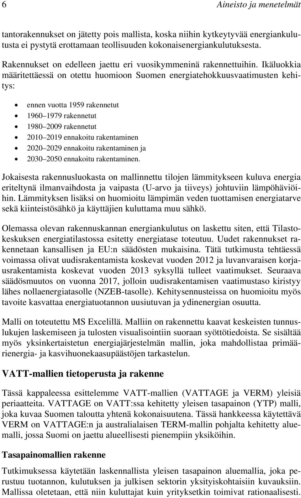 Ikäluokkia määritettäessä on otettu huomioon Suomen energiatehokkuusvaatimusten kehitys: ennen vuotta 1959 rakennetut 1960 1979 rakennetut 1980 2009 rakennetut 2010 2019 ennakoitu rakentaminen 2020