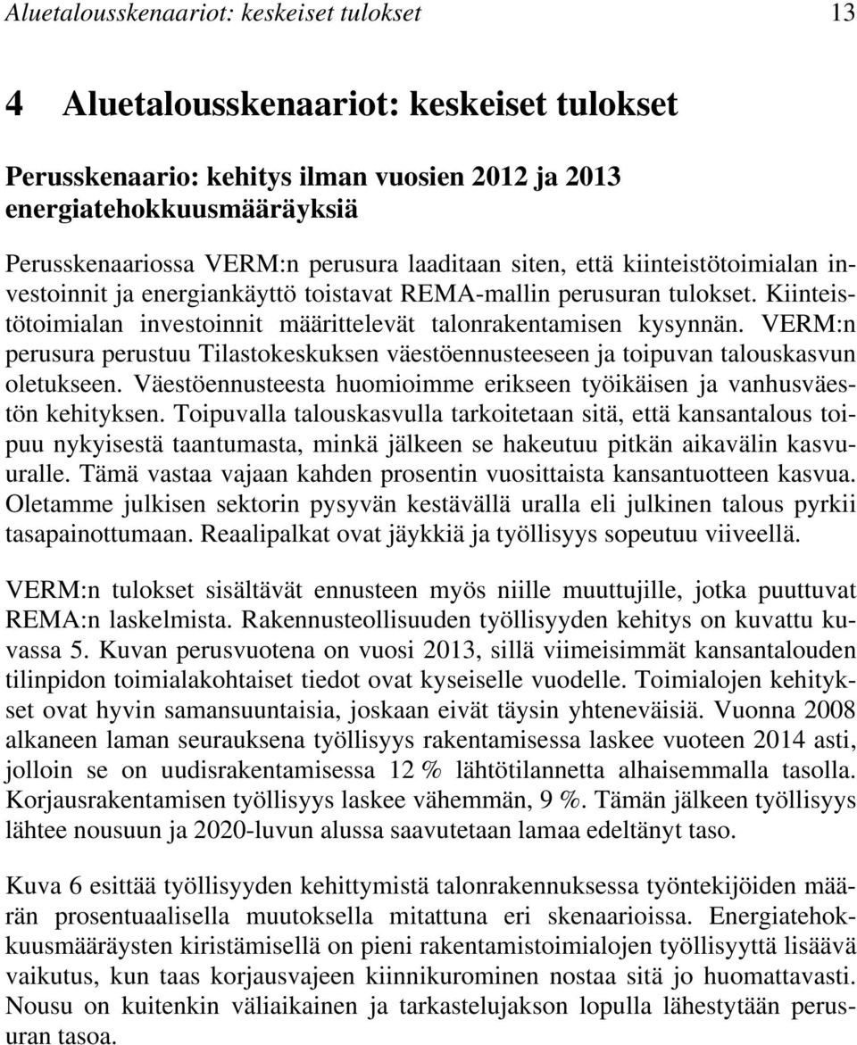 VERM:n perusura perustuu Tilastokeskuksen väestöennusteeseen ja toipuvan talouskasvun oletukseen. Väestöennusteesta huomioimme erikseen työikäisen ja vanhusväestön kehityksen.