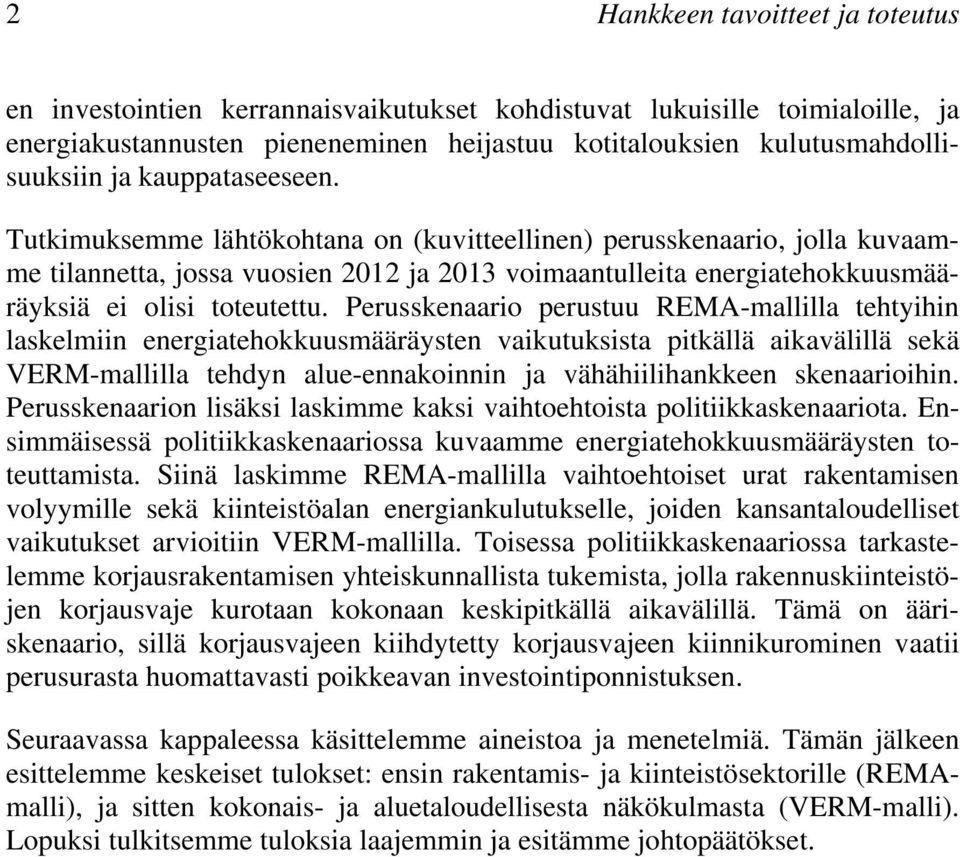 Perusskenaario perustuu REMA-mallilla tehtyihin laskelmiin energiatehokkuusmääräysten vaikutuksista pitkällä aikavälillä sekä VERM-mallilla tehdyn alue-ennakoinnin ja vähähiilihankkeen skenaarioihin.