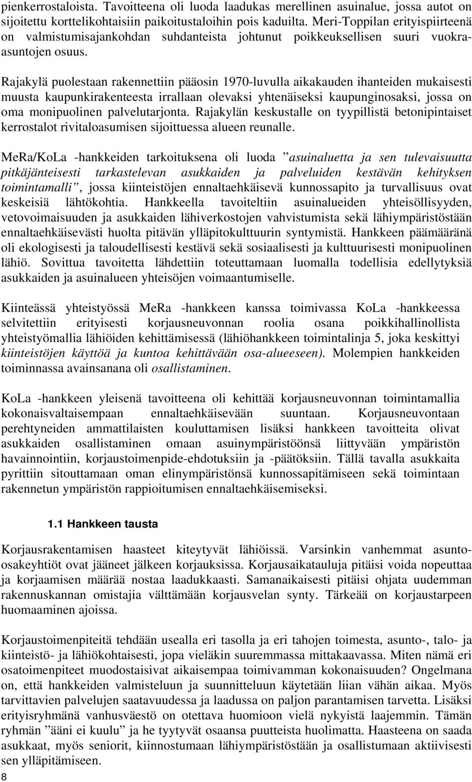 Rajakylä puolestaan rakennettiin pääosin 1970-luvulla aikakauden ihanteiden mukaisesti muusta kaupunkirakenteesta irrallaan olevaksi yhtenäiseksi kaupunginosaksi, jossa on oma monipuolinen