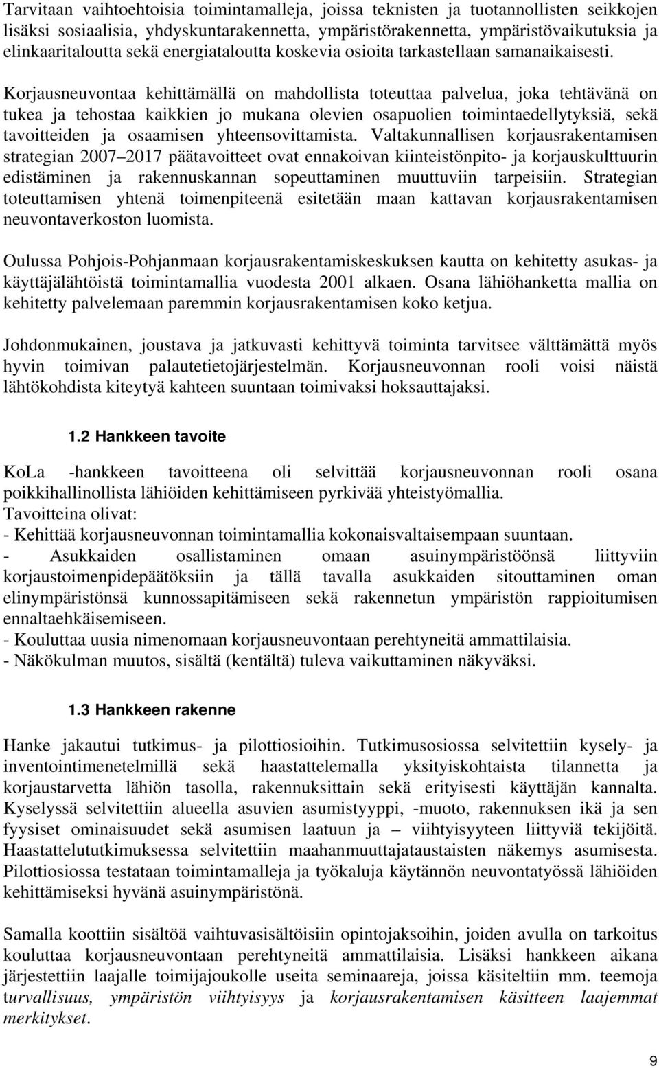 Korjausneuvontaa kehittämällä on mahdollista toteuttaa palvelua, joka tehtävänä on tukea ja tehostaa kaikkien jo mukana olevien osapuolien toimintaedellytyksiä, sekä tavoitteiden ja osaamisen