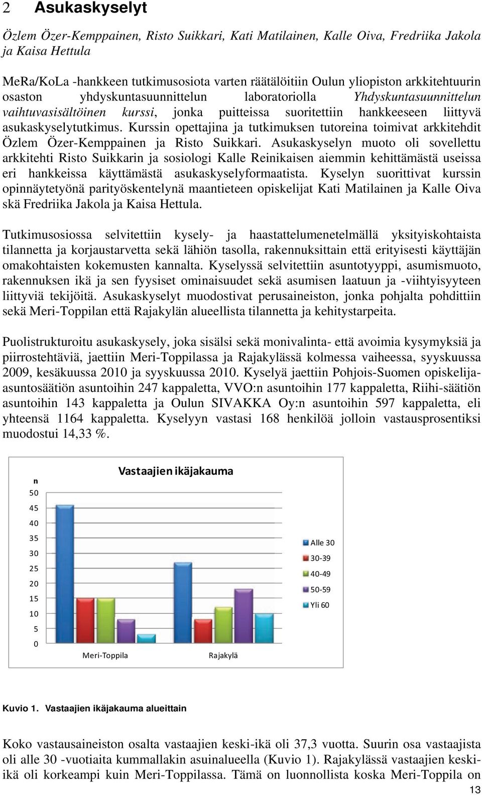 Kurssin opettajina ja tutkimuksen tutoreina toimivat arkkitehdit Özlem Özer-Kemppainen ja Risto Suikkari.