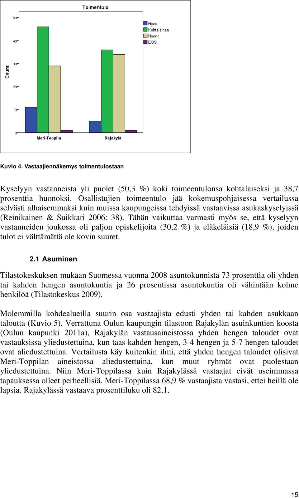 Tähän vaikuttaa varmasti myös se, että kyselyyn vastanneiden joukossa oli paljon opiskelijoita (30,2 %) ja eläkeläisiä (18,9 %), joiden tulot ei välttämättä ole kovin suuret. 2.