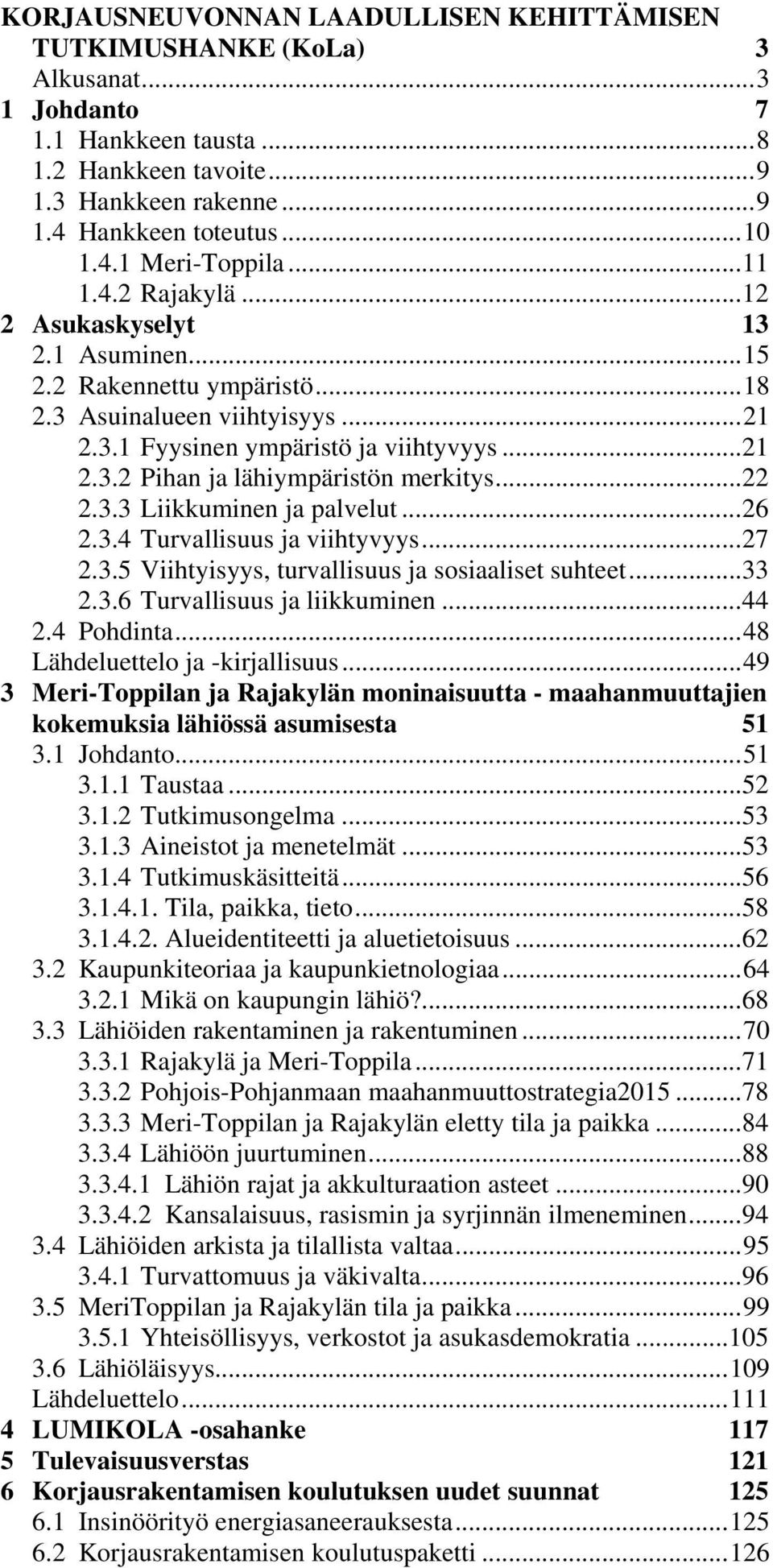 .. 22 2.3.3 Liikkuminen ja palvelut... 26 2.3.4 Turvallisuus ja viihtyvyys... 27 2.3.5 Viihtyisyys, turvallisuus ja sosiaaliset suhteet... 33 2.3.6 Turvallisuus ja liikkuminen... 44 2.4 Pohdinta.