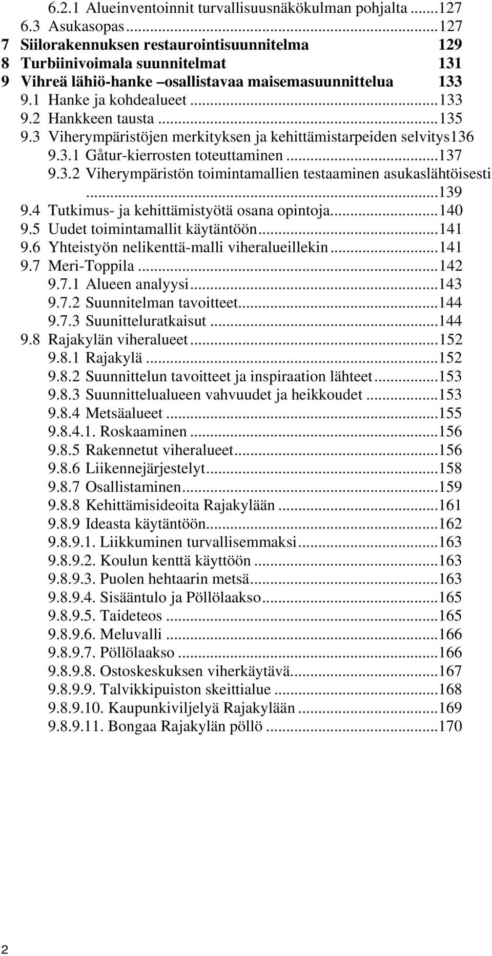 .. 135 9.3 Viherympäristöjen merkityksen ja kehittämistarpeiden selvitys136 9.3.1 Gåtur-kierrosten toteuttaminen...137 9.3.2 Viherympäristön toimintamallien testaaminen asukaslähtöisesti...139 9.