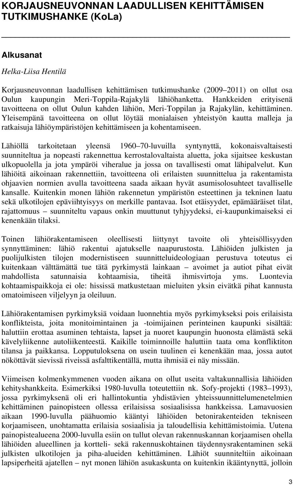 Yleisempänä tavoitteena on ollut löytää monialaisen yhteistyön kautta malleja ja ratkaisuja lähiöympäristöjen kehittämiseen ja kohentamiseen.