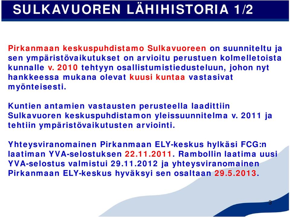 Kuntien antamien vastausten perusteella laadittiin Sulkavuoren keskuspuhdistamon yleissuunnitelma v. 2011 ja tehtiin ympäristövaikutusten arviointi.