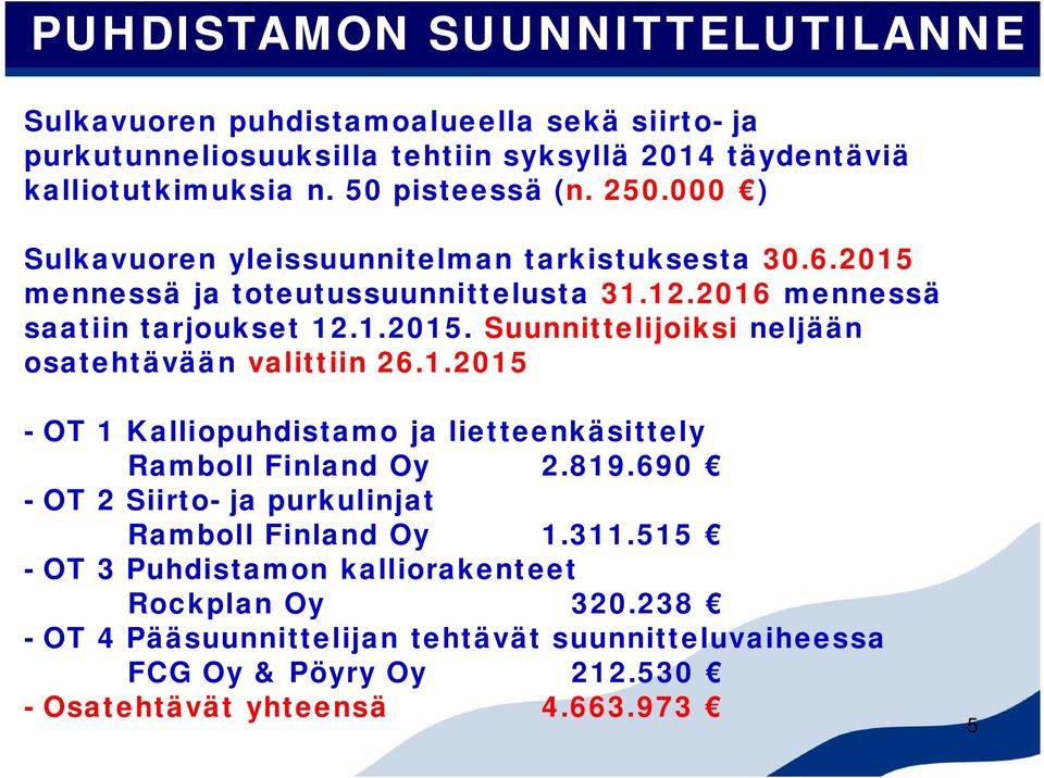 1.2015 - OT 1 Kalliopuhdistamo ja lietteenkäsittely Ramboll Finland Oy 2.819.690 - OT 2 Siirto- ja purkulinjat Ramboll Finland Oy 1.311.