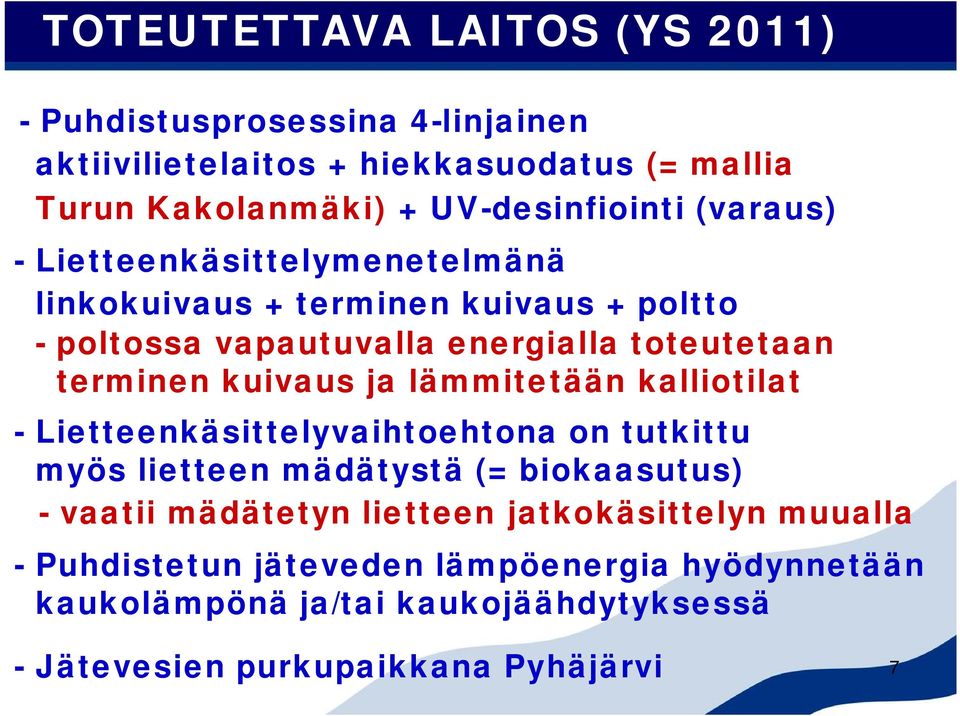 terminen kuivaus ja lämmitetään kalliotilat - Lietteenkäsittelyvaihtoehtona on tutkittu myös lietteen mädätystä (= biokaasutus) - vaatii