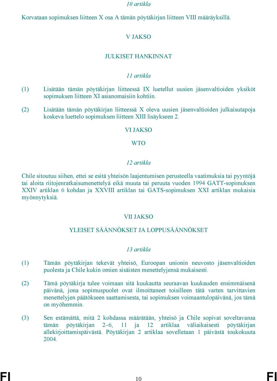 (2) Lisätään tämän pöytäkirjan liitteessä X oleva uusien jäsenvaltioiden julkaisutapoja koskeva luettelo sopimuksen liitteen XIII lisäykseen 2.